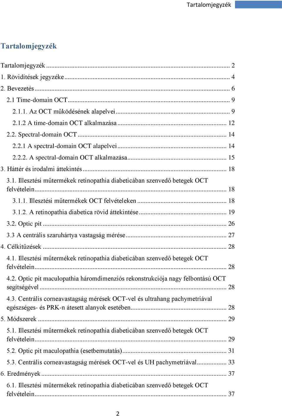 .. 18 3.1.1. Illesztési műtermékek OCT felvételeken... 18 3.1.2. A retinopathia diabetica rövid áttekintése... 19 3.2. Optic pit... 26 3.3 A centrális szaruhártya vastagság mérése... 27 4.