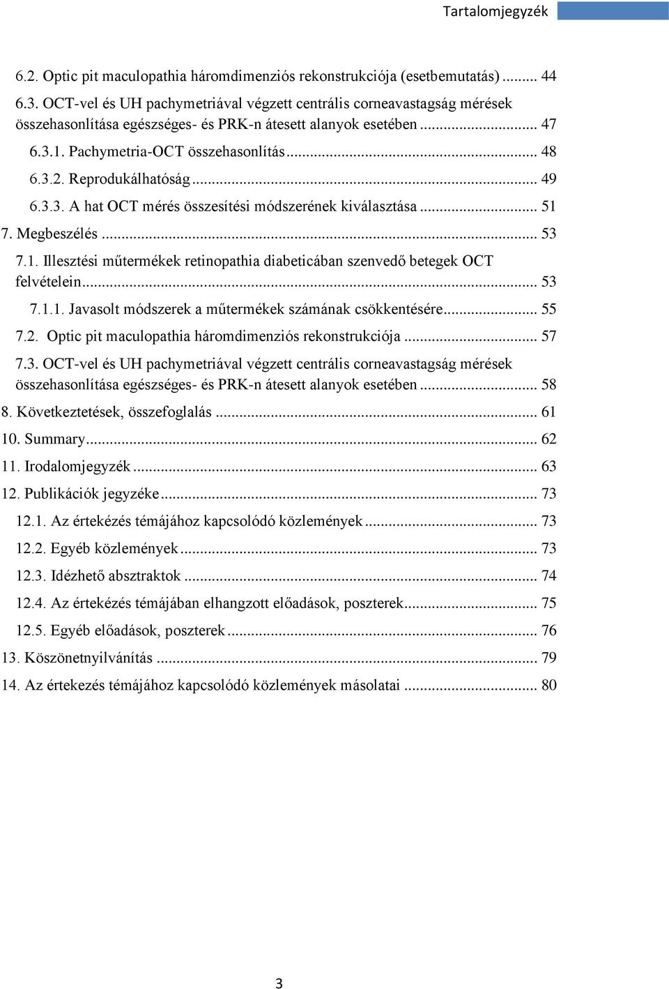 Reprodukálhatóság... 49 6.3.3. A hat OCT mérés összesítési módszerének kiválasztása... 51 7. Megbeszélés... 53 7.1. Illesztési műtermékek retinopathia diabeticában szenvedő betegek OCT felvételein.