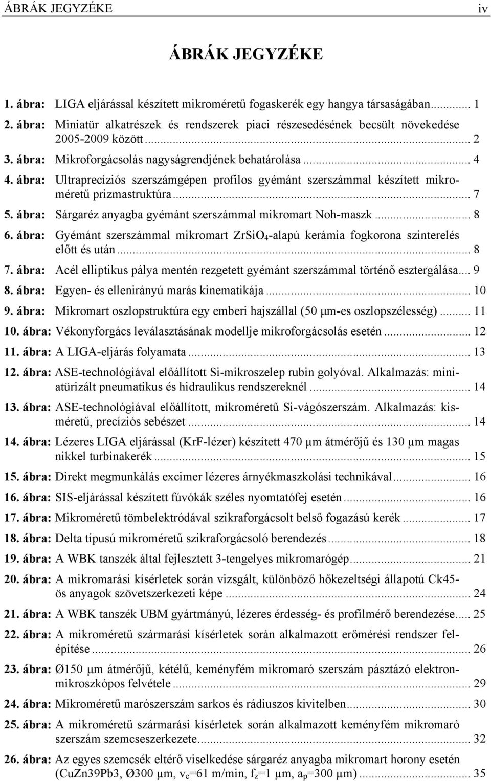 ábra: Ultraprecíziós szerszámgépen profilos gyémánt szerszámmal készített mikroméretű prizmastruktúra... 7 5. ábra: Sárgaréz anyagba gyémánt szerszámmal mikromart Noh-maszk... 8 6.