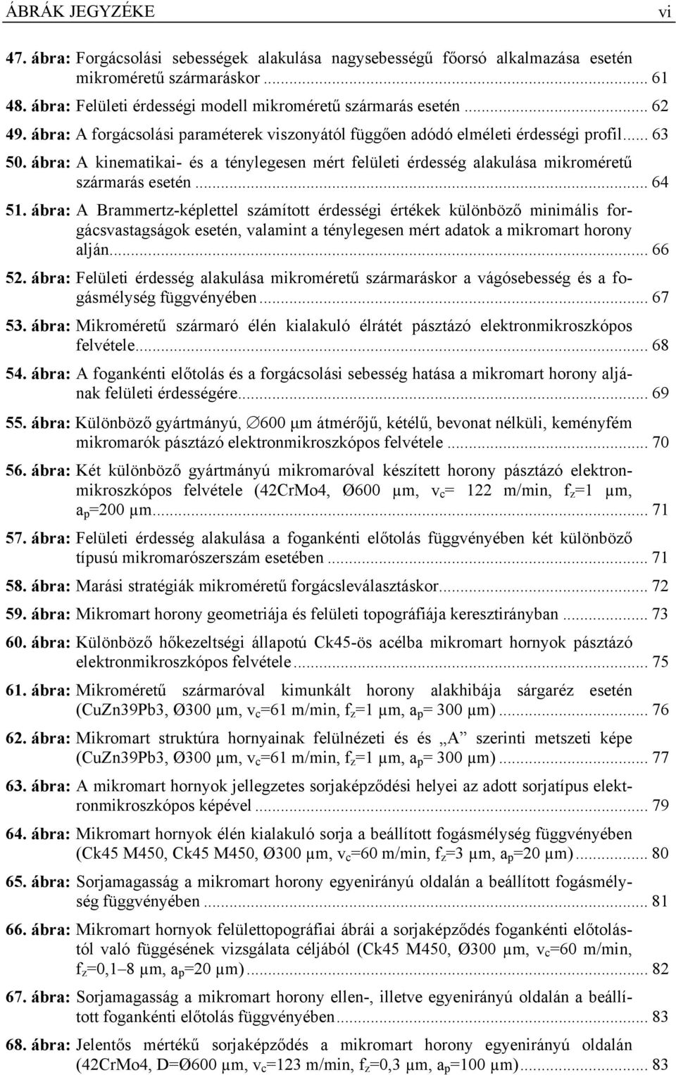 ábra: A kinematikai- és a ténylegesen mért felületi érdesség alakulása mikroméretű szármarás esetén... 64 51.