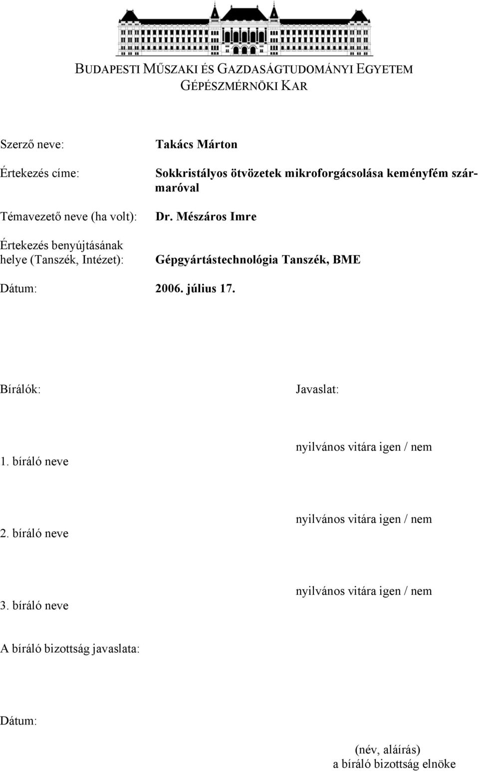 Mészáros Imre Gépgyártástechnológia Tanszék, BME Dátum: 2006. július 17. Bírálók: Javaslat: 1. bíráló neve nyilvános vitára igen / nem 2.