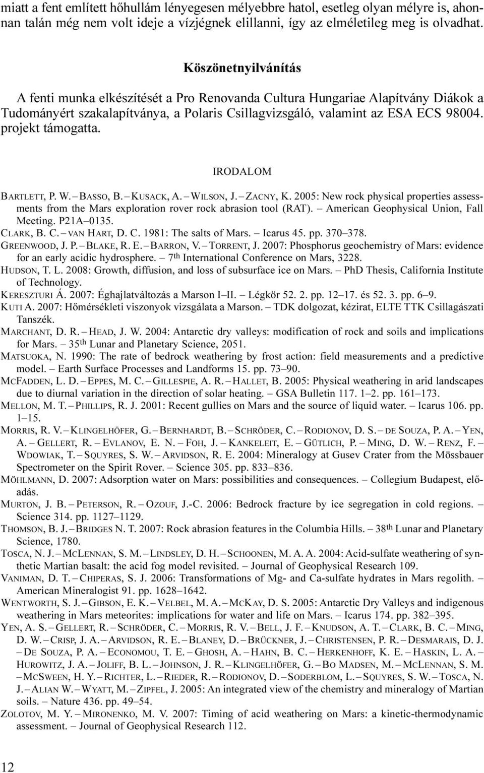 projekt támogatta. IRODALOM BARTLETT, P. W. BASSO, B. KUSACK, A. WILSON, J. ZACNY, K. 2005: New rock physical properties assessments from the Mars exploration rover rock abrasion tool (RAT).