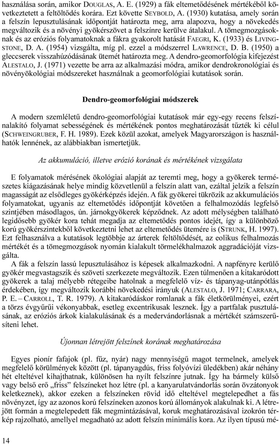 A tömegmozgásoknak és az eróziós folyamatoknak a fákra gyakorolt hatását FAEGRI, K. (1933) és LIVING- STONE, D. A. (1954) vizsgálta, míg pl. ezzel a módszerrel LAWRENCE, D. B.