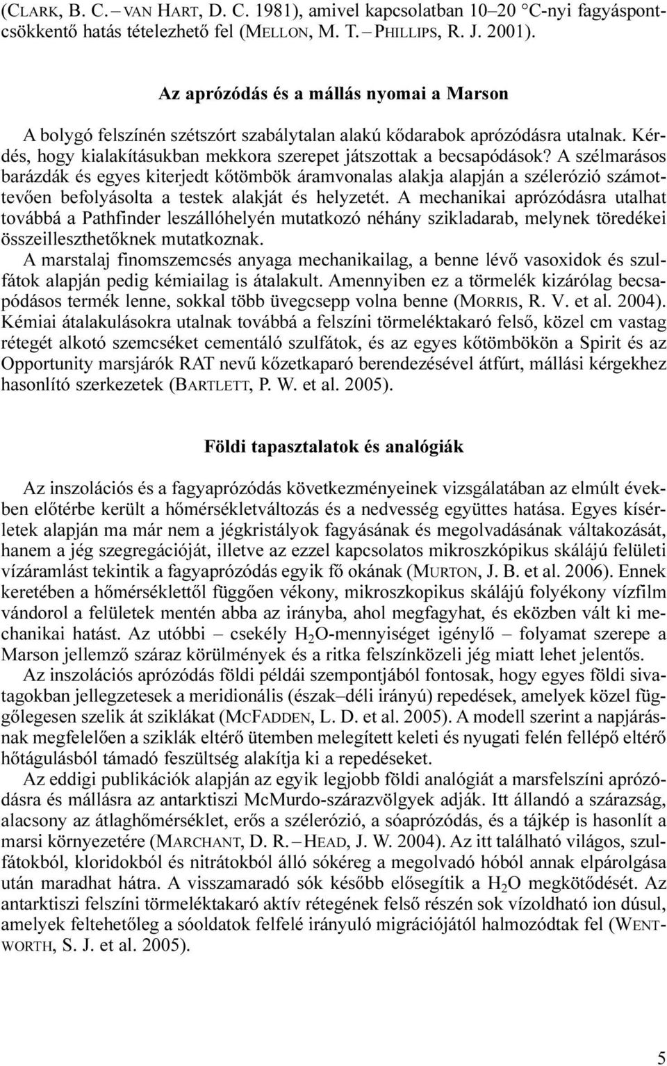 A szélmarásos barázdák és egyes kiterjedt kőtömbök áramvonalas alakja alapján a szélerózió számottevően befolyásolta a testek alakját és helyzetét.