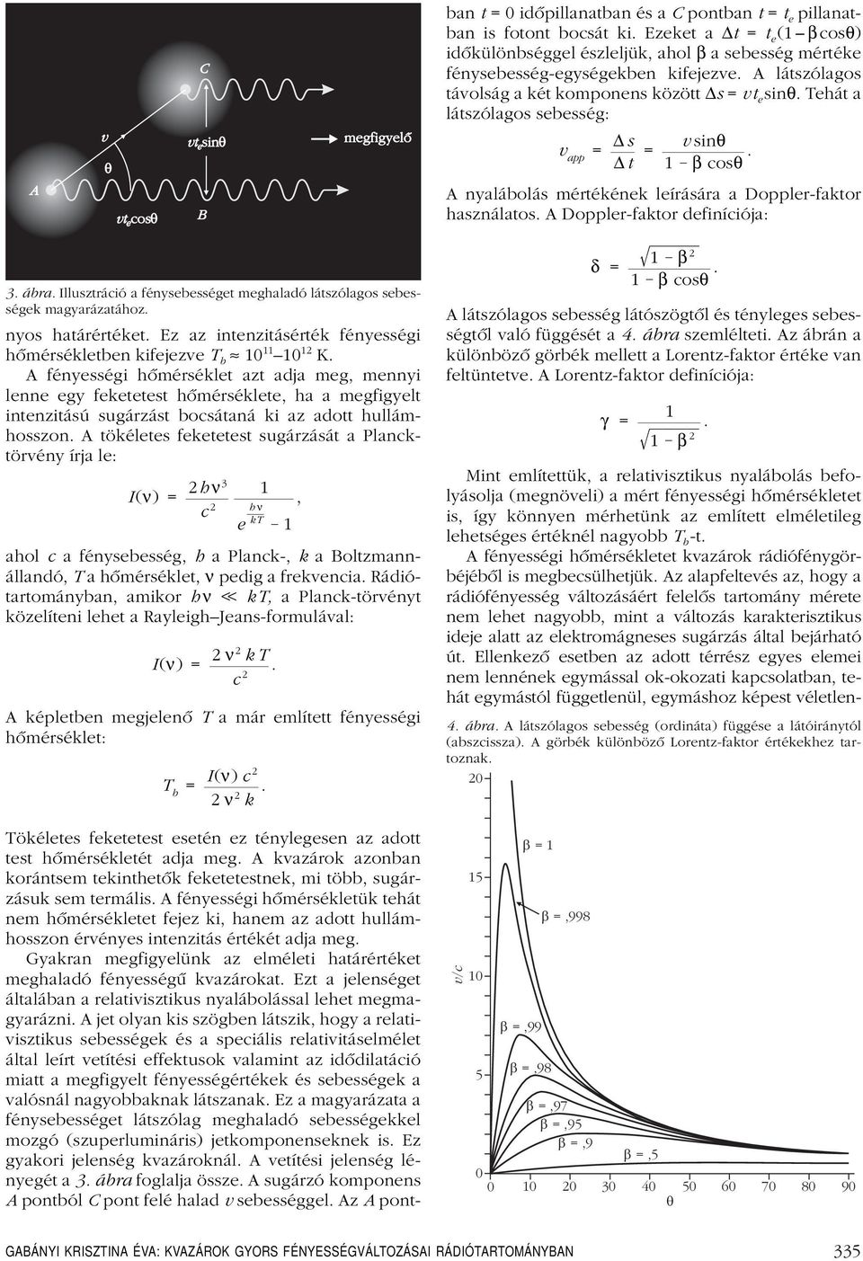 A nyalábolás mértékének leírására a Doppler-faktor használatos. A Doppler-faktor definíciója: 3. ábra. Illusztráció a fénysebességet meghaladó látszólagos sebességek magyarázatához. nyos határértéket.