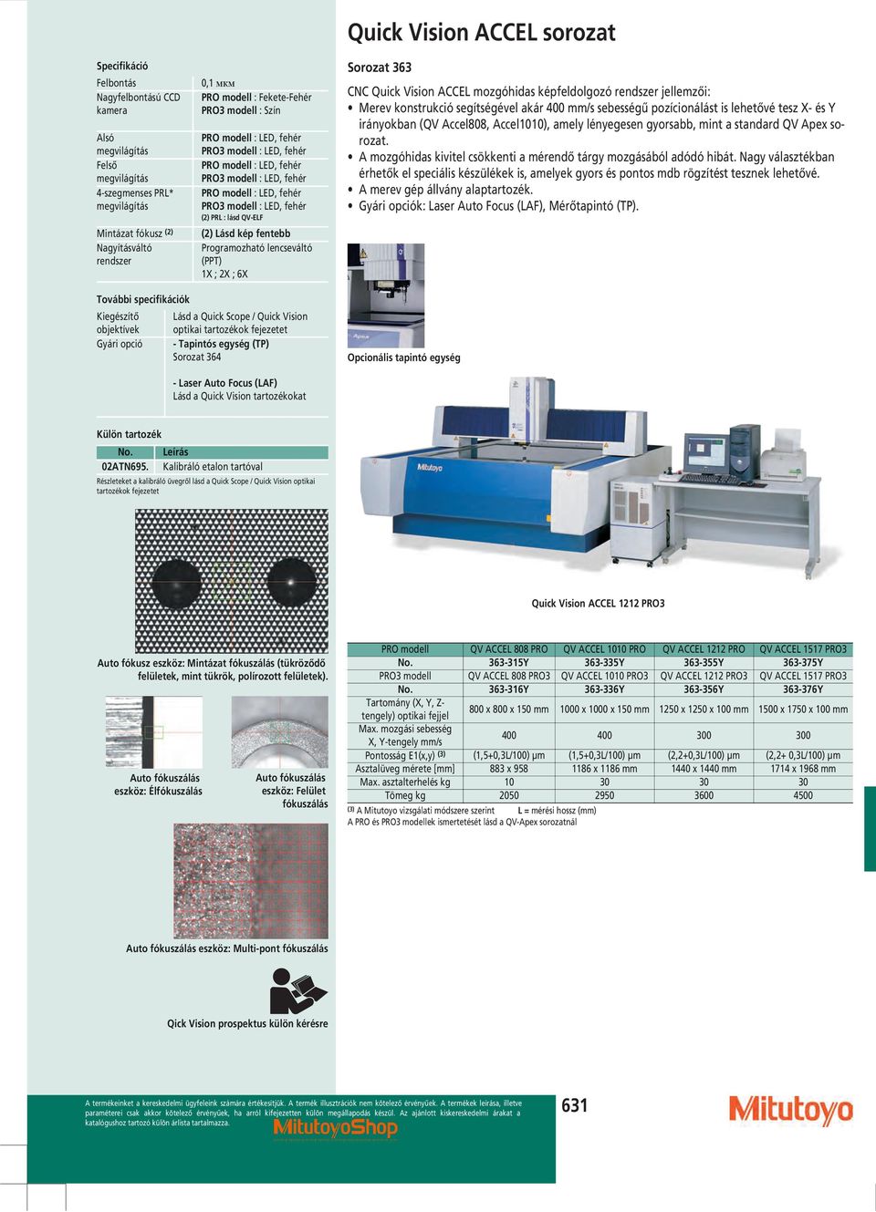 fentebb Programozható lencseváltó (PPT) 1X ; 2X ; 6X Quick Vision ACCEL sorozat Sorozat 363 CNC Quick Vision ACCEL mozgóhidas képfeldolgozó rendszer jellemzői: Merev konstrukció segítségével akár 400