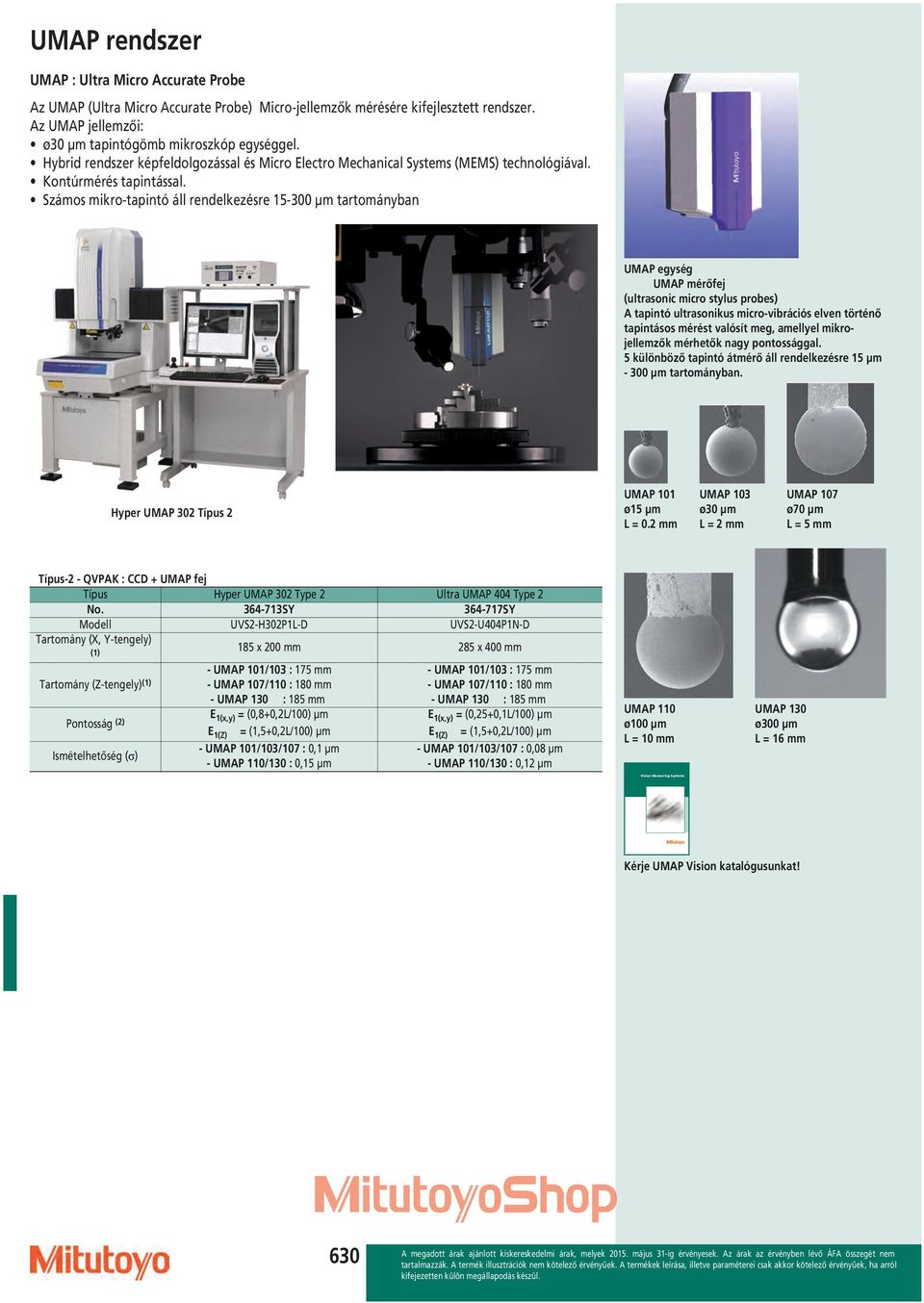 Számos mikro-tapintó áll rendelkezésre 15-300 µm tartományban UMAP egység UMAP mérőfej (ultrasonic micro stylus probes) A tapintó ultrasonikus micro-vibrációs elven történő tapintásos mérést valósít