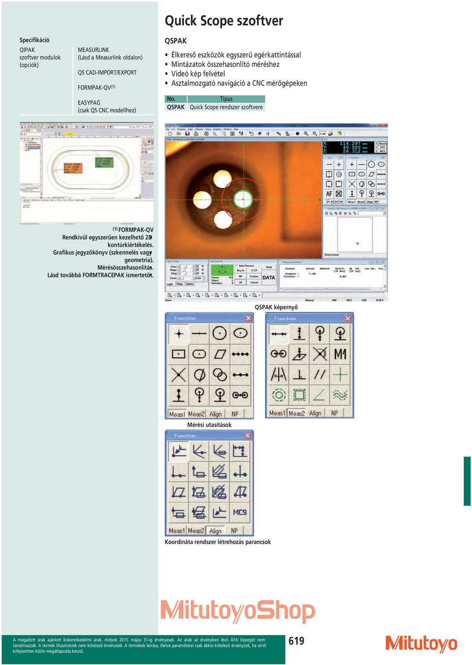 mérőgépeken No. QSPAK Típus Quick Scope rendszer szoftvere (1) FORMPAK-QV Rendkívül egyszerűen kezelhető 2D kontúrkiértékelés.