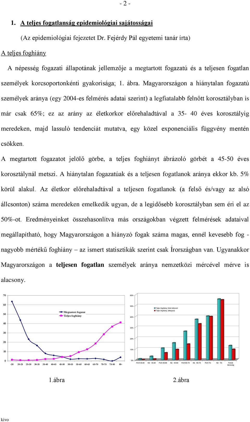 Magyarországon a hiánytalan fogazatú személyek aránya (egy 2004-es felmérés adatai szerint) a legfiatalabb felnőtt korosztályban is már csak 65%; ez az arány az életkorkor előrehaladtával a 35-40