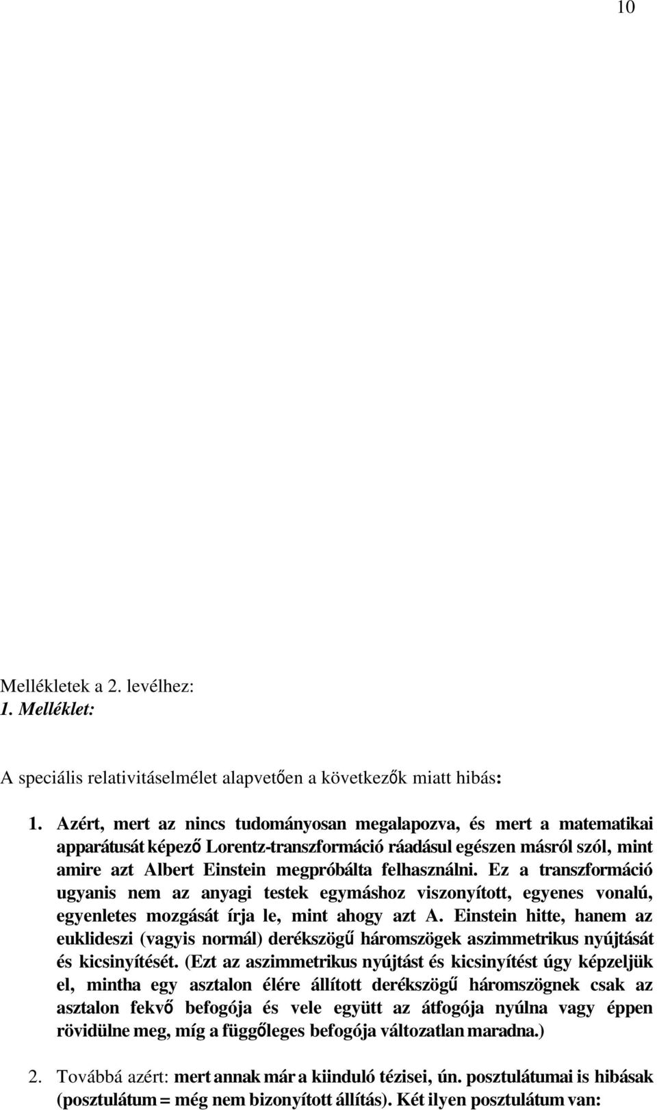 Ez a transzformáció ugyanis nem az anyagi testek egymáshoz viszonyított, egyenes vonalú, egyenletes mozgását írja le, mint ahogy azt A.