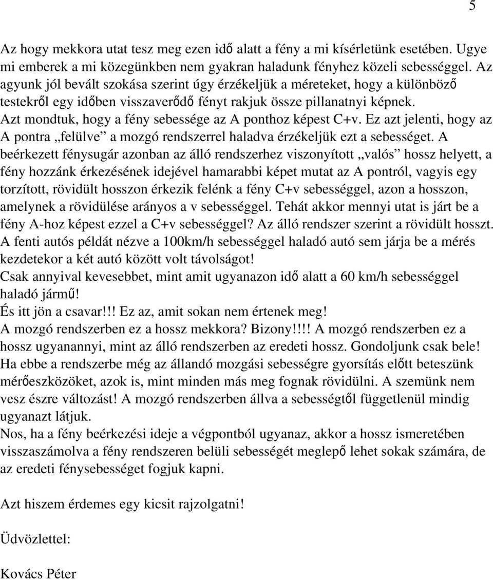 Azt mondtuk, hogy a fény sebessége az A ponthoz képest C+v. Ez azt jelenti, hogy az A pontra felülve a mozgó rendszerrel haladva érzékeljük ezt a sebességet.