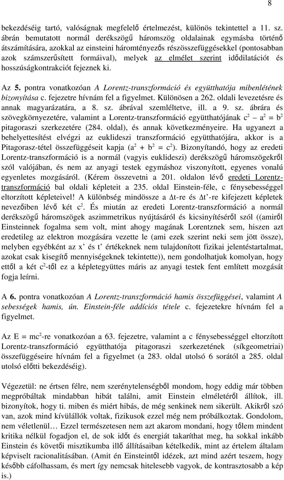 az elmélet szerint idődilatációt és hosszúságkontrakciót fejeznek ki. Az 5. pontra vonatkozóan A Lorentz-transzformáció és együtthatója mibenlétének bizonyítása c. fejezetre hívnám fel a figyelmet.