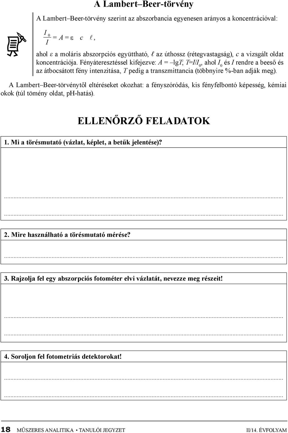 A Lambert Beer-törvénytől eltéréseket okozhat: a fényszóródás, kis fényfelbontó képesség, kémiai okok (túl tömény oldat, ph-hatás). Ellenőrző feladatok 1.