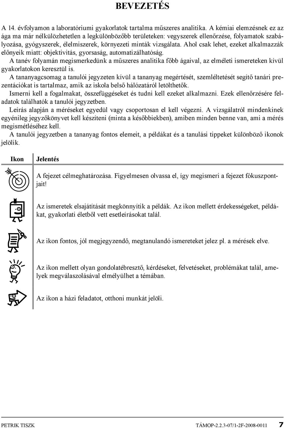 Ahol csak lehet, ezeket alkalmazzák előnyeik miatt: objektivitás, gyorsaság, automatizálhatóság.