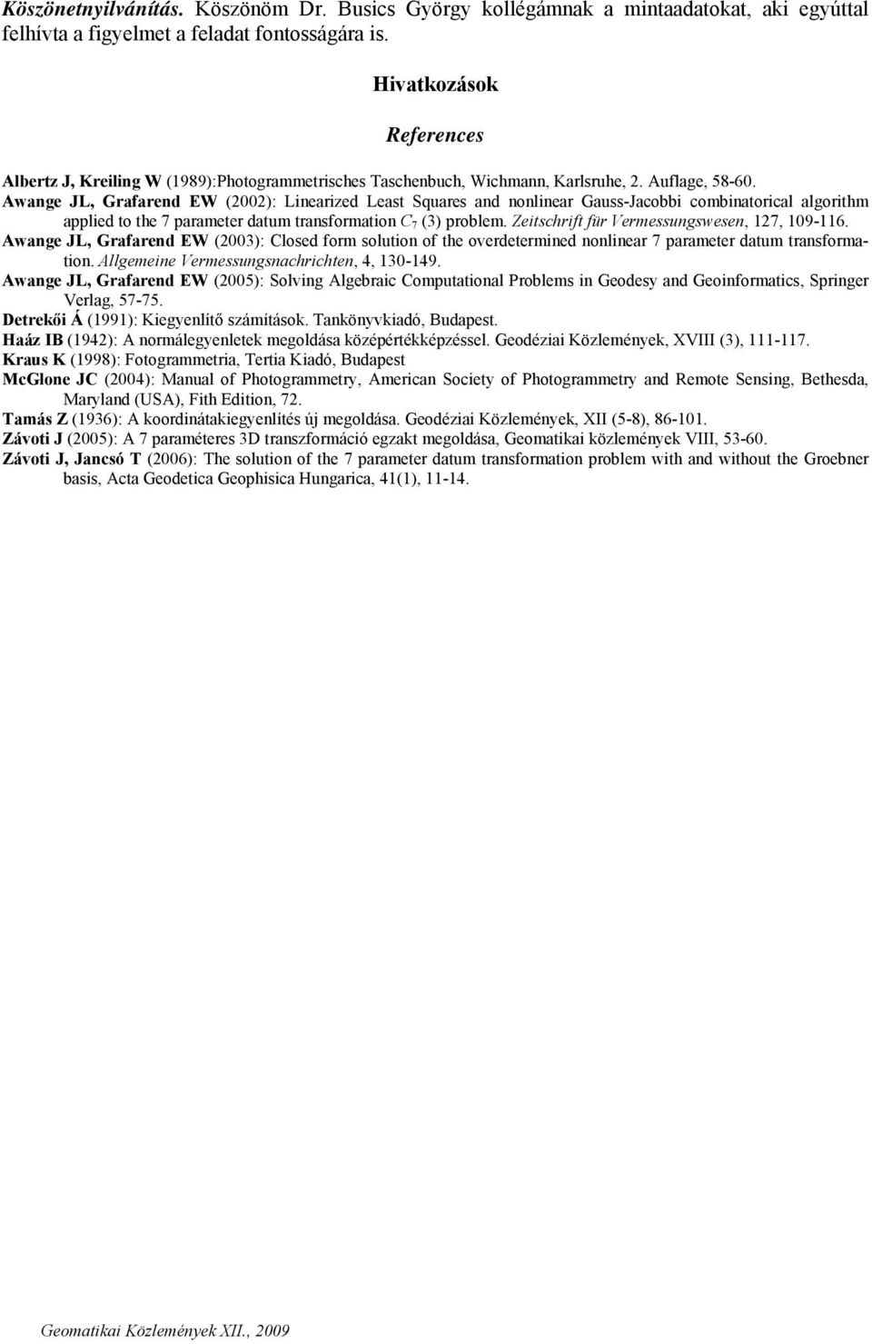 Awange JL, Grafarend EW (2002): Linearized Least Squares and nonlinear Gauss-Jacobbi combinatorical algorithm applied to the 7 parameter datum transformation C 7 (3) problem.