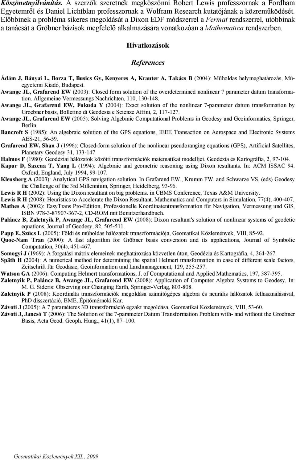 Hivatkozások References Ádám J, Bányai L, Borza T, Busics Gy, Kenyeres A, Krauter A, Takács B (2004): Műholdas helymeghatározás, Műegyetemi Kiadó, Budapest.