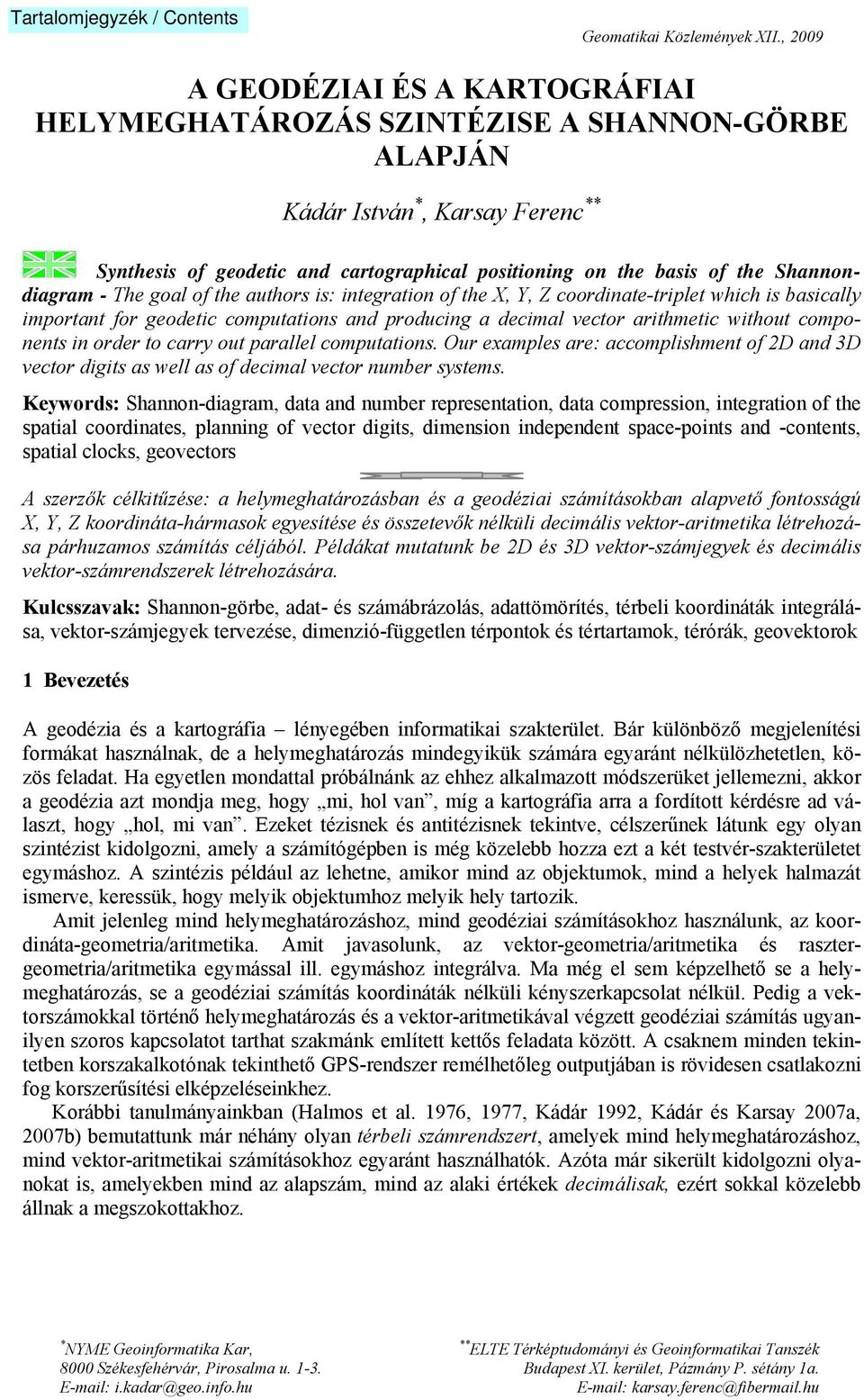 components in order to carry out parallel computations. Our examples are: accomplishment of 2D and 3D vector digits as well as of decimal vector number systems.