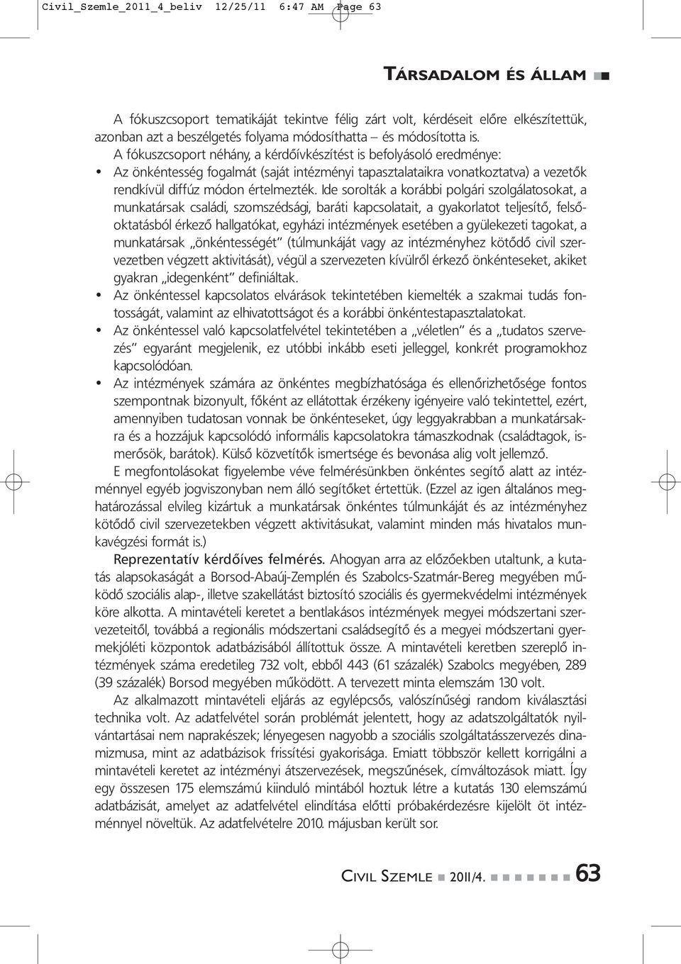 Ide sorolták a korábbi polgári szolgálatosokat, a munkatársak családi, szomszédsági, baráti kapcsolatait, a gyakorlatot teljesítő, felsőoktatásból érkező hallgatókat, egyházi intézmények esetében a