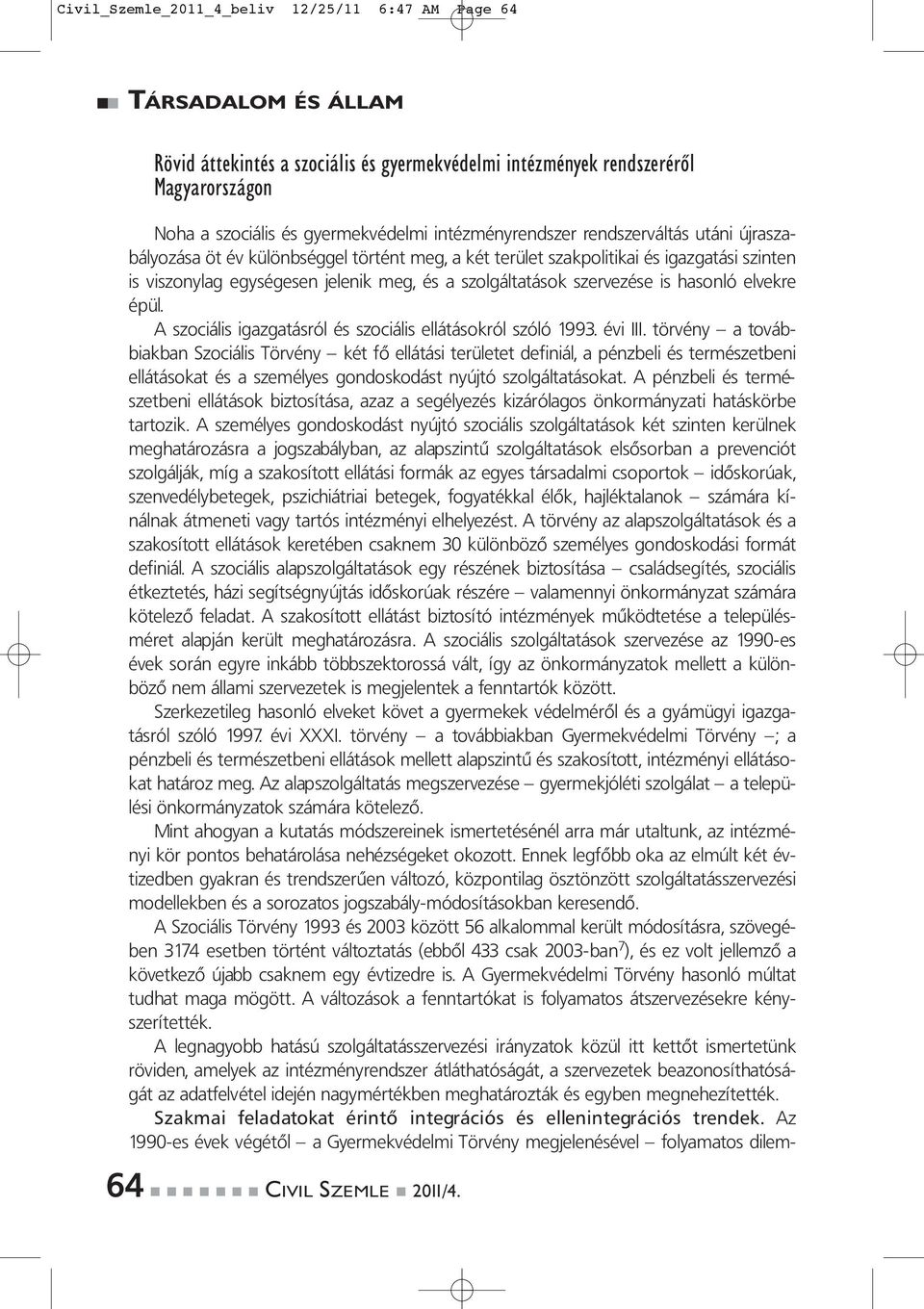 elvekre épül. A szociális igazgatásról és szociális ellátásokról szóló 1993. évi III.