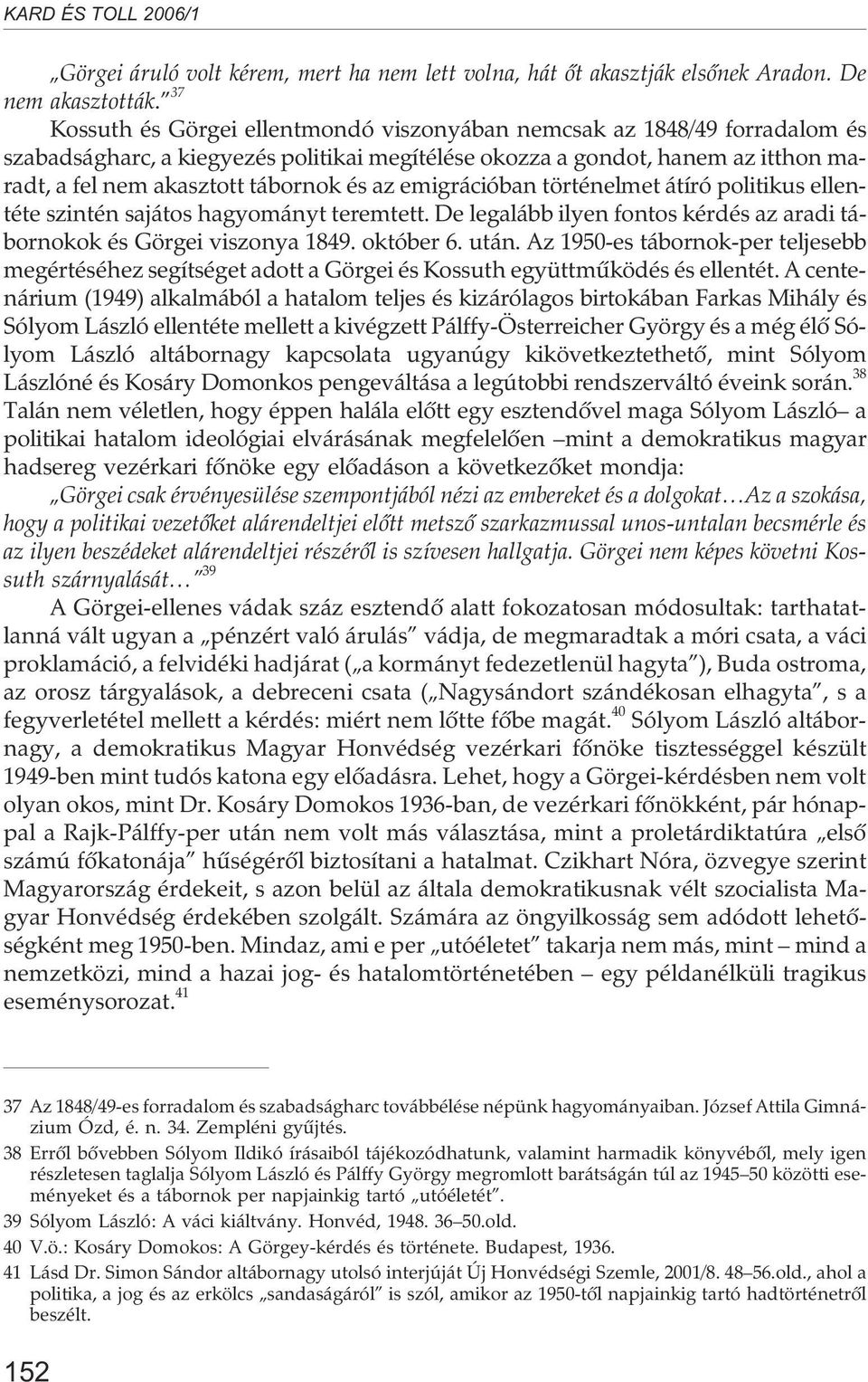 az emigrációban történelmet átíró politikus ellentéte szintén sajátos hagyományt teremtett. De legalább ilyen fontos kérdés az aradi tábornokok és Görgei viszonya 1849. október 6. után.