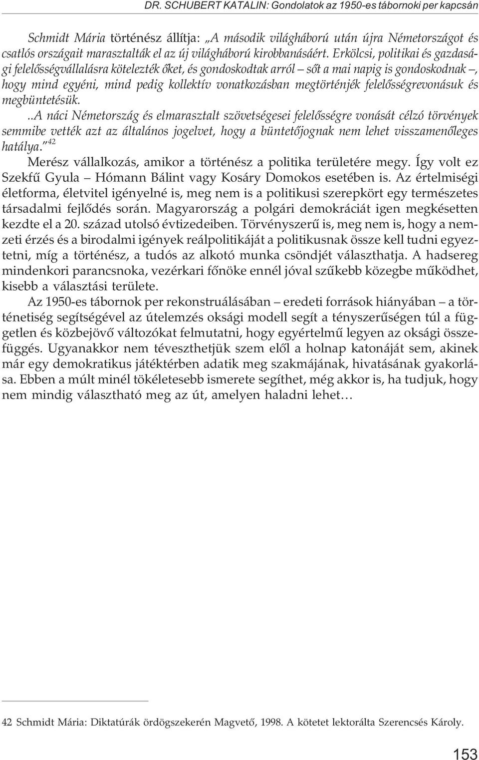 Erkölcsi, politikai és gazdasági felelõsségvállalásra kötelezték õket, és gondoskodtak arról sõt a mai napig is gondoskodnak, hogy mind egyéni, mind pedig kollektív vonatkozásban megtörténjék