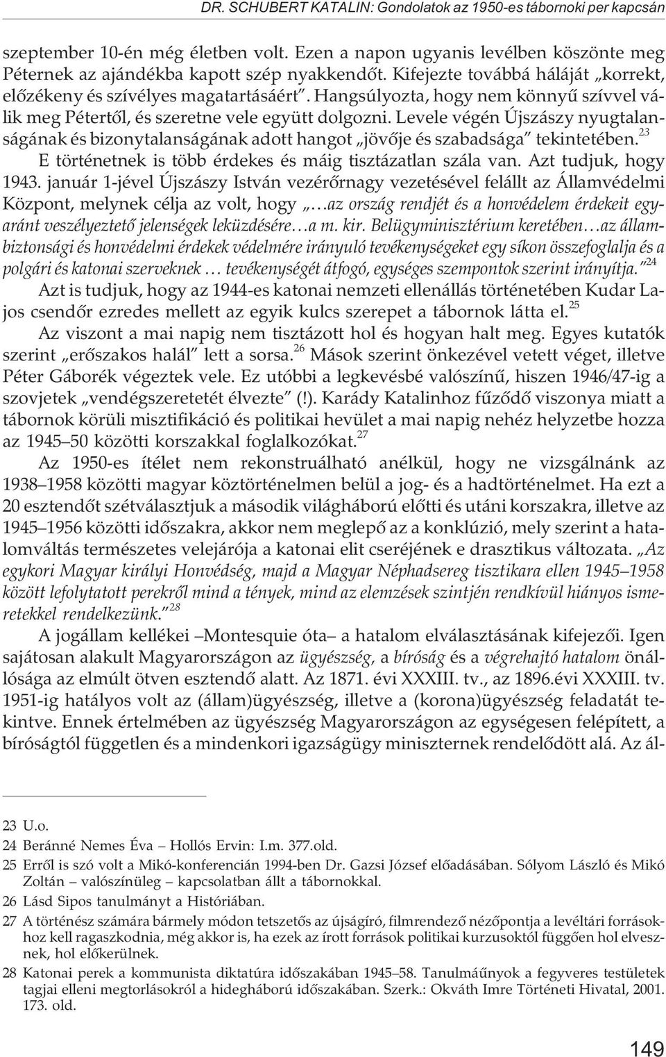 Levele végén Újszászy nyugtalanságának és bizonytalanságának adott hangot jövõje és szabadsága tekintetében. 23 E történetnek is több érdekes és máig tisztázatlan szála van. Azt tudjuk, hogy 1943.