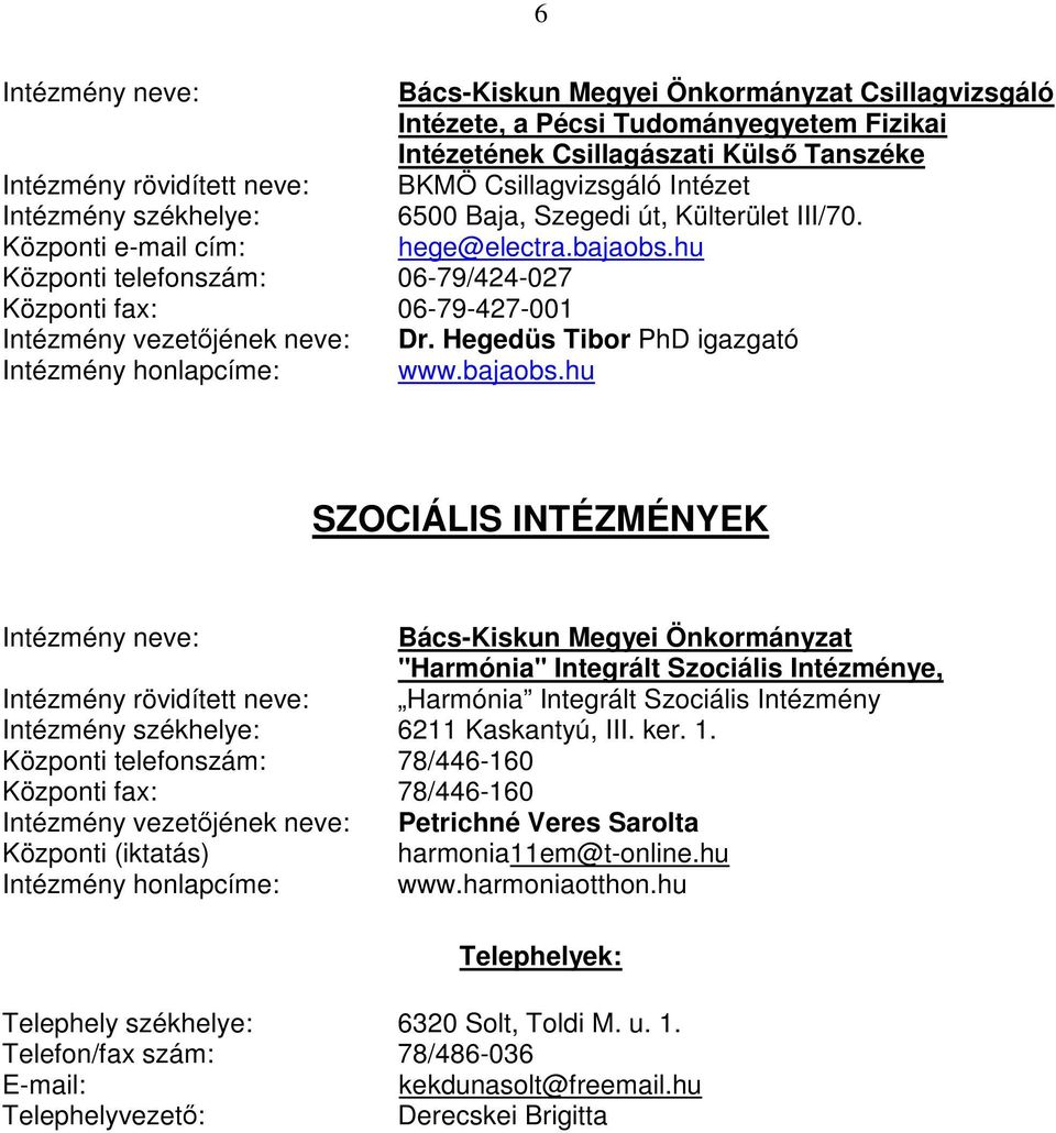 bajaobs.hu SZOCIÁLIS INTÉZMÉNYEK "Harmónia" Integrált Szociális Intézménye, Intézmény rövidített neve: Harmónia Integrált Szociális Intézmény Intézmény székhelye: 6211 Kaskantyú, III. ker. 1.