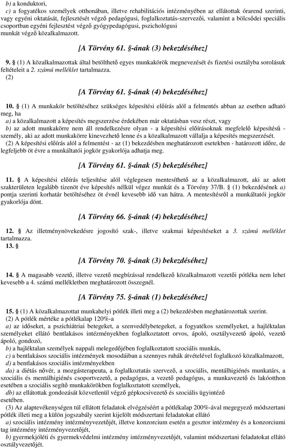 (1) A közalkalmazottak által betölthető egyes munkakörök megnevezését és fizetési osztályba sorolásuk feltételeit a 2. számú melléklet tartalmazza. (2) [A Törvény 61. -ának (4) bekezdéséhez] 10.