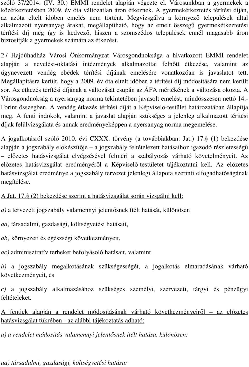 Megvizsgálva a környező települések által alkalmazott nyersanyag árakat, megállapítható, hogy az emelt összegű gyermekétkeztetési térítési díj még így is kedvező, hiszen a szomszédos települések
