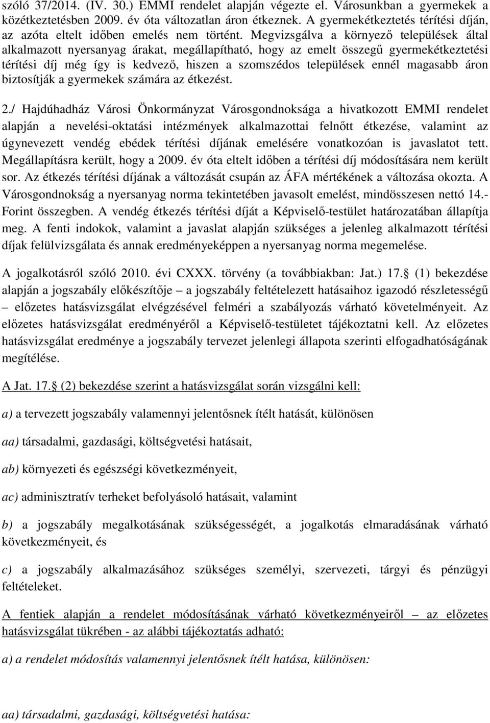 Megvizsgálva a környező települések által alkalmazott nyersanyag árakat, megállapítható, hogy az emelt összegű gyermekétkeztetési térítési díj még így is kedvező, hiszen a szomszédos települések