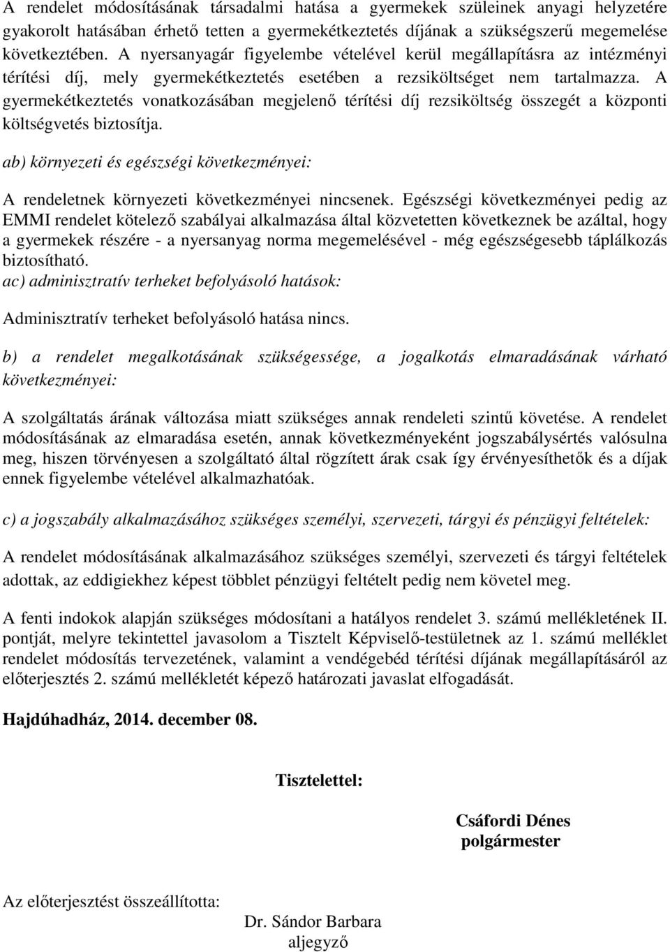 A gyermekétkeztetés vonatkozásában megjelenő térítési díj rezsiköltség összegét a központi költségvetés biztosítja.