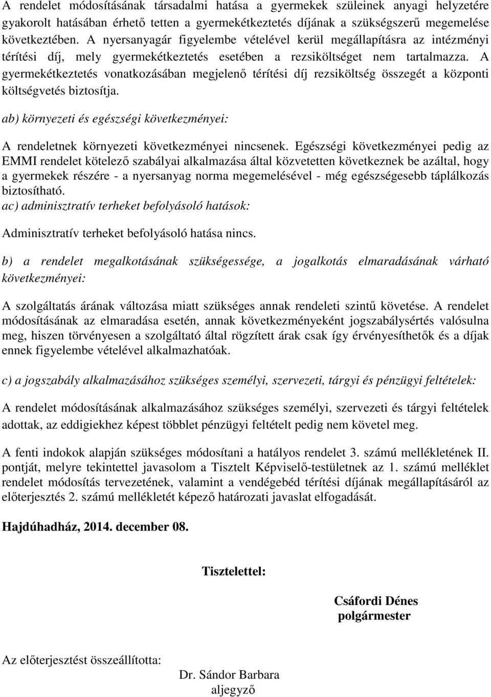 A gyermekétkeztetés vonatkozásában megjelenő térítési díj rezsiköltség összegét a központi költségvetés biztosítja.