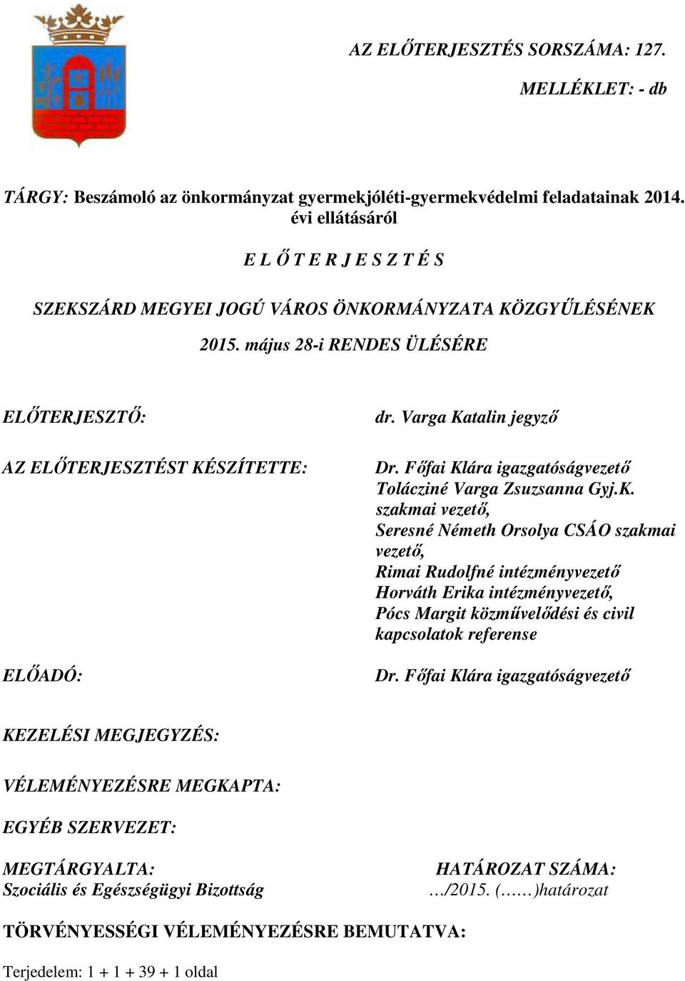 Varga Katalin jegyzı Dr. Fıfai Klára igazgatóságvezetı Tolácziné Varga Zsuzsanna Gyj.K. szakmai vezetı, Seresné Németh Orsolya CSÁO szakmai vezetı, Rimai Rudolfné intézményvezetı Horváth Erika intézményvezetı, Pócs Margit közmővelıdési és civil kapcsolatok referense Dr.