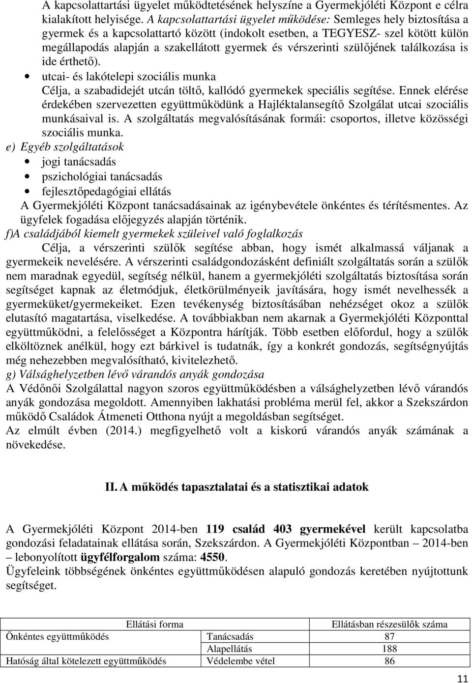 vérszerinti szülıjének találkozása is ide érthetı). utcai- és lakótelepi szociális munka Célja, a szabadidejét utcán töltı, kallódó gyermekek speciális segítése.