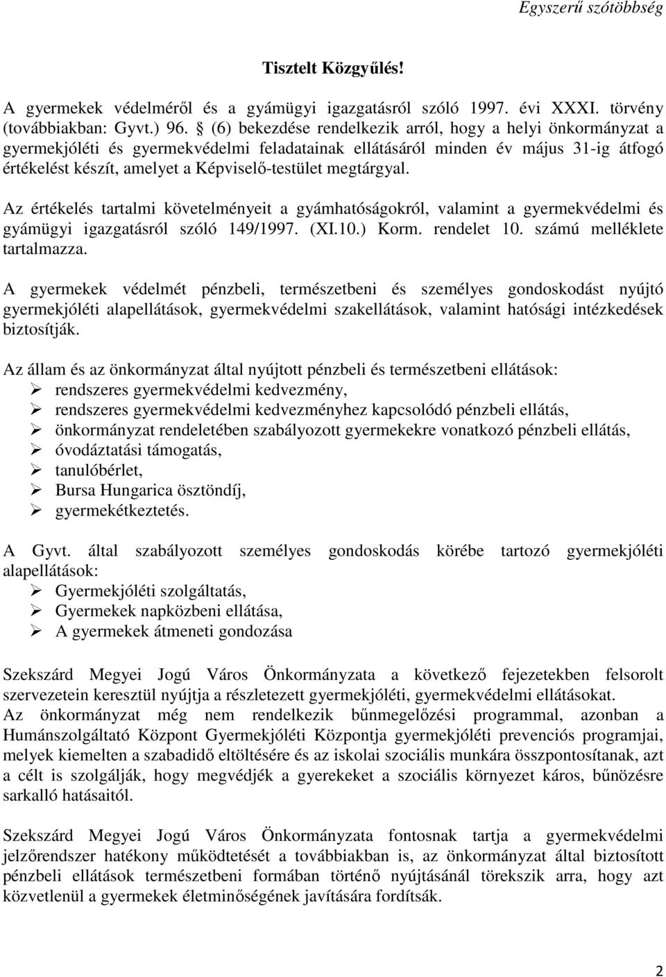 megtárgyal. Az értékelés tartalmi követelményeit a gyámhatóságokról, valamint a gyermekvédelmi és gyámügyi igazgatásról szóló 149/1997. (XI.10.) Korm. rendelet 10. számú melléklete tartalmazza.