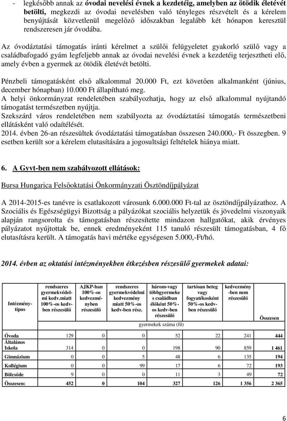 Az óvodáztatási támogatás iránti kérelmet a szülıi felügyeletet gyakorló szülı vagy a családbafogadó gyám legfeljebb annak az óvodai nevelési évnek a kezdetéig terjesztheti elı, amely évben a gyermek