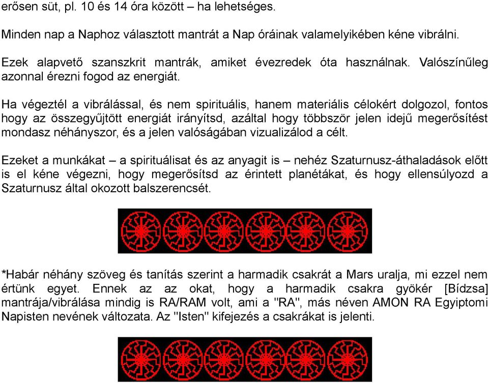 Ha végeztél a vibrálással, és nem spirituális, hanem materiális célokért dolgozol, fontos hogy az összegyűjtött energiát irányítsd, azáltal hogy többször jelen idejű megerősítést mondasz néhányszor,