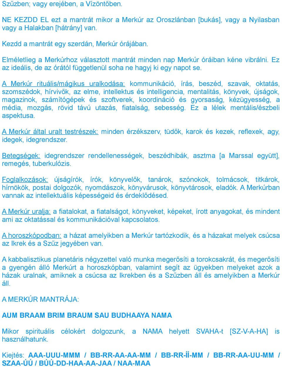 A Merkúr rituális/mágikus uralkodása: kommunikáció, írás, beszéd, szavak, oktatás, szomszédok, hírvivők, az elme, intellektus és intelligencia, mentalitás, könyvek, újságok, magazinok, számítógépek