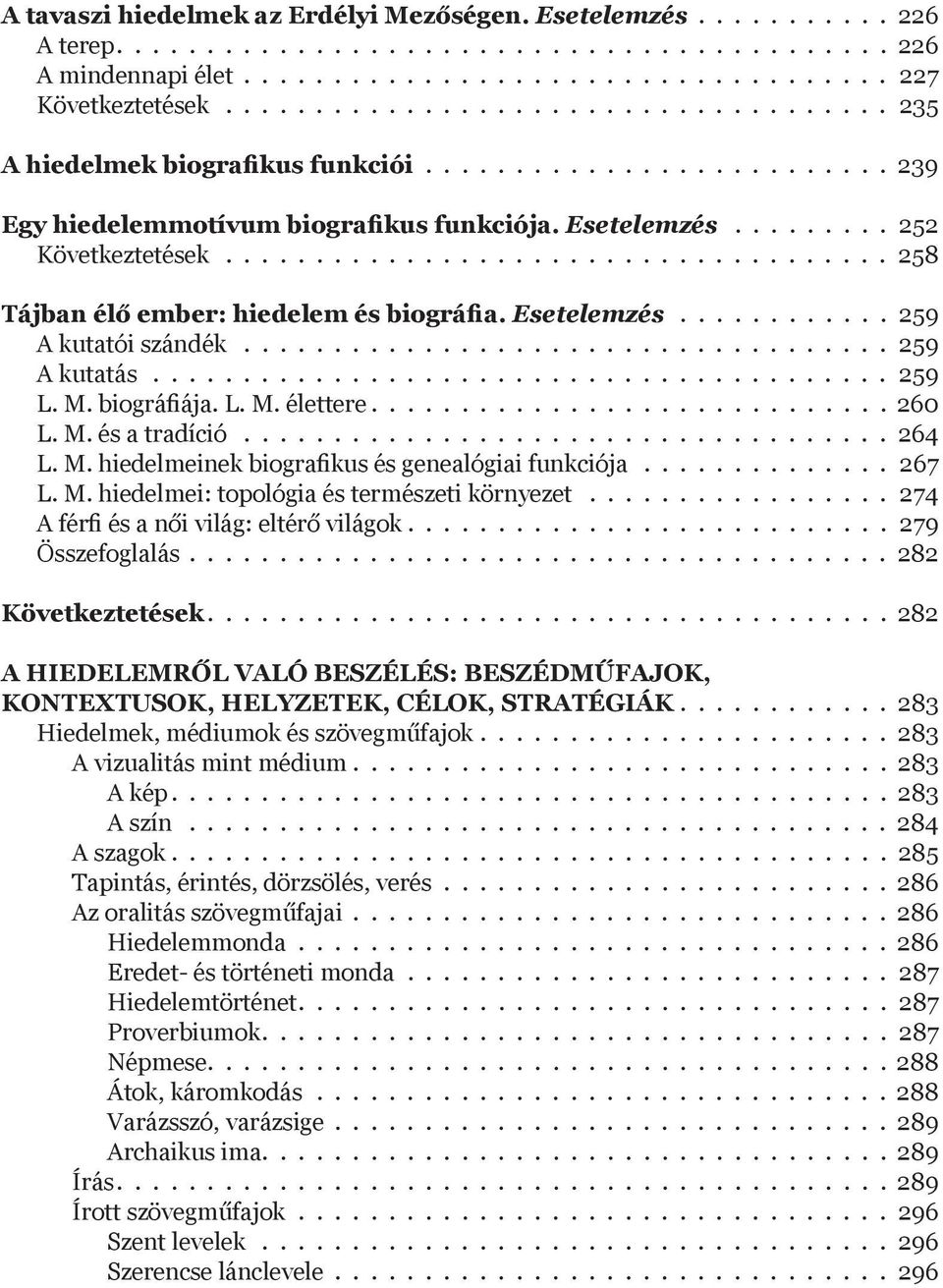 .................................... 258 Tájban élő ember: hiedelem és biográfia. Esetelemzés 259 A kutatói szándék.................................... 259 A kutatás......................................... 259 L.