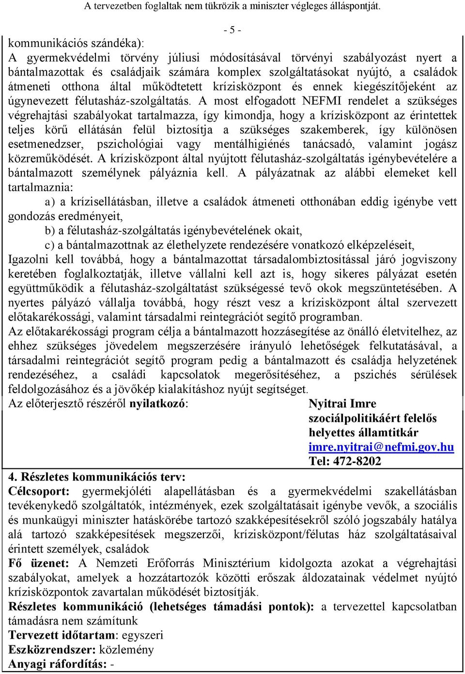 A most elfogadott NEFMI rendelet a szükséges végrehajtási szabályokat tartalmazza, így kimondja, hogy a krízisközpont az érintettek teljes körű ellátásán felül biztosítja a szükséges szakemberek, így