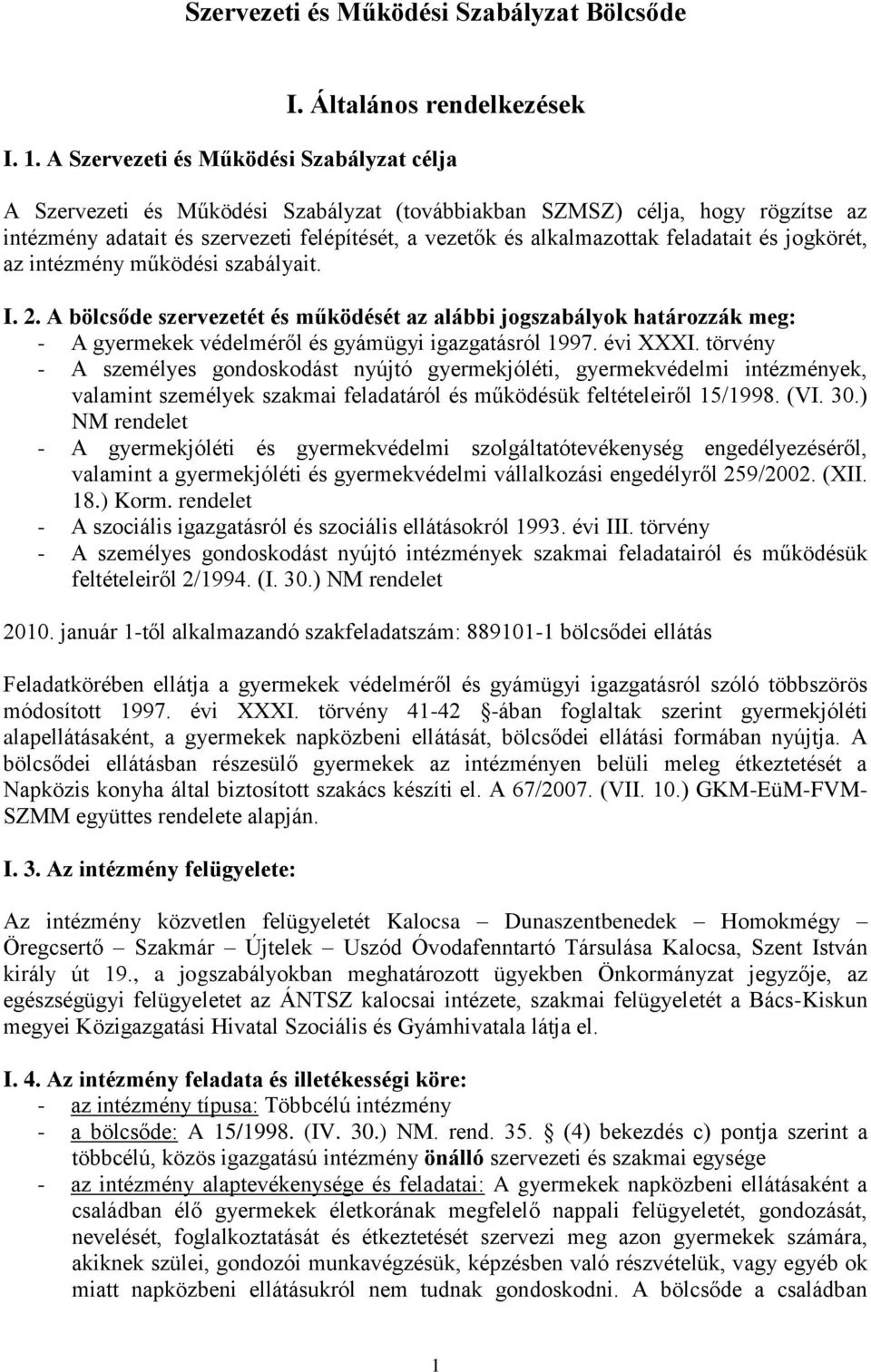 feladatait és jogkörét, az intézmény működési szabályait. I. 2. A bölcsőde szervezetét és működését az alábbi jogszabályok határozzák meg: - A gyermekek védelméről és gyámügyi igazgatásról 1997.