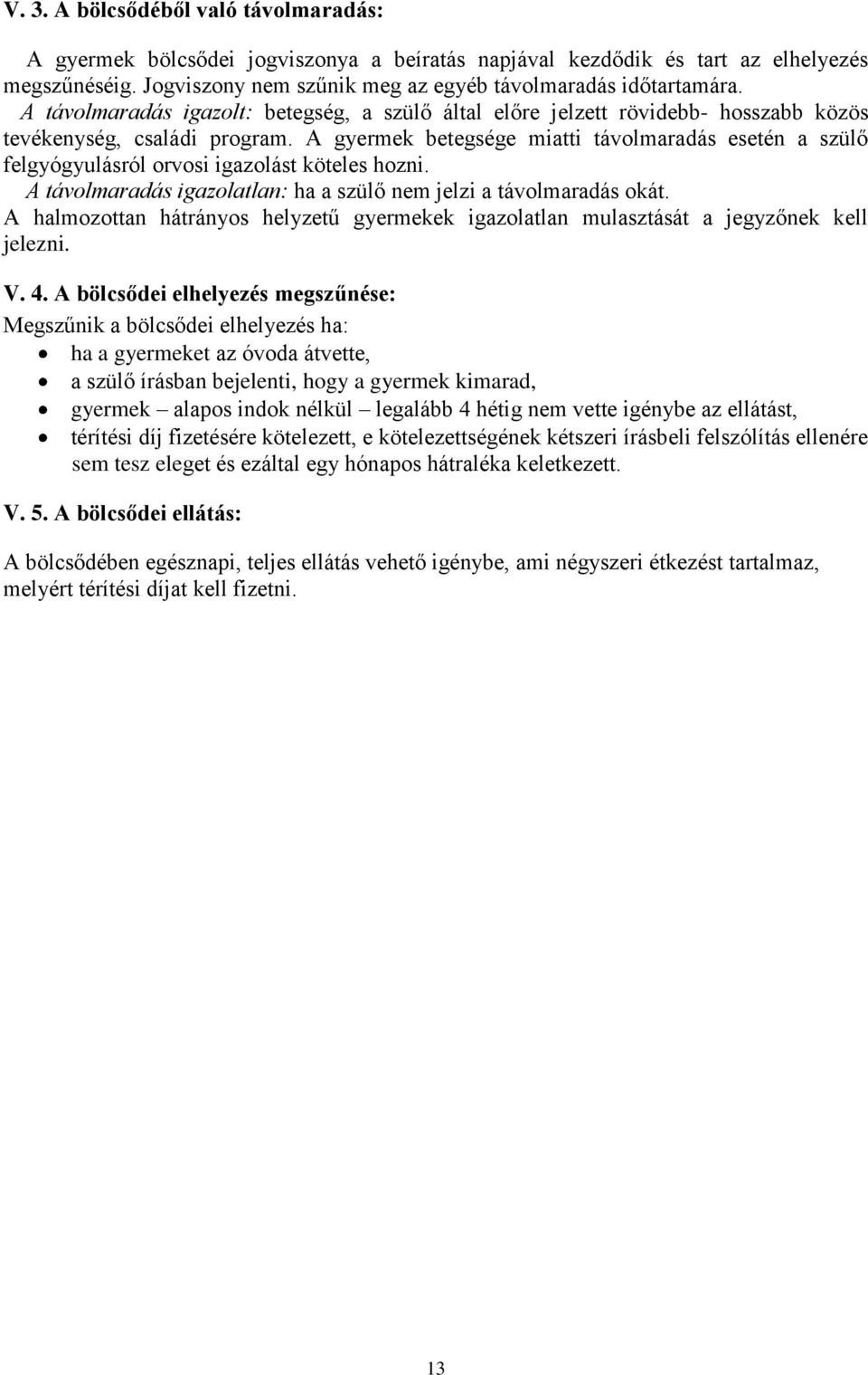 A gyermek betegsége miatti távolmaradás esetén a szülő felgyógyulásról orvosi igazolást köteles hozni. A távolmaradás igazolatlan: ha a szülő nem jelzi a távolmaradás okát.