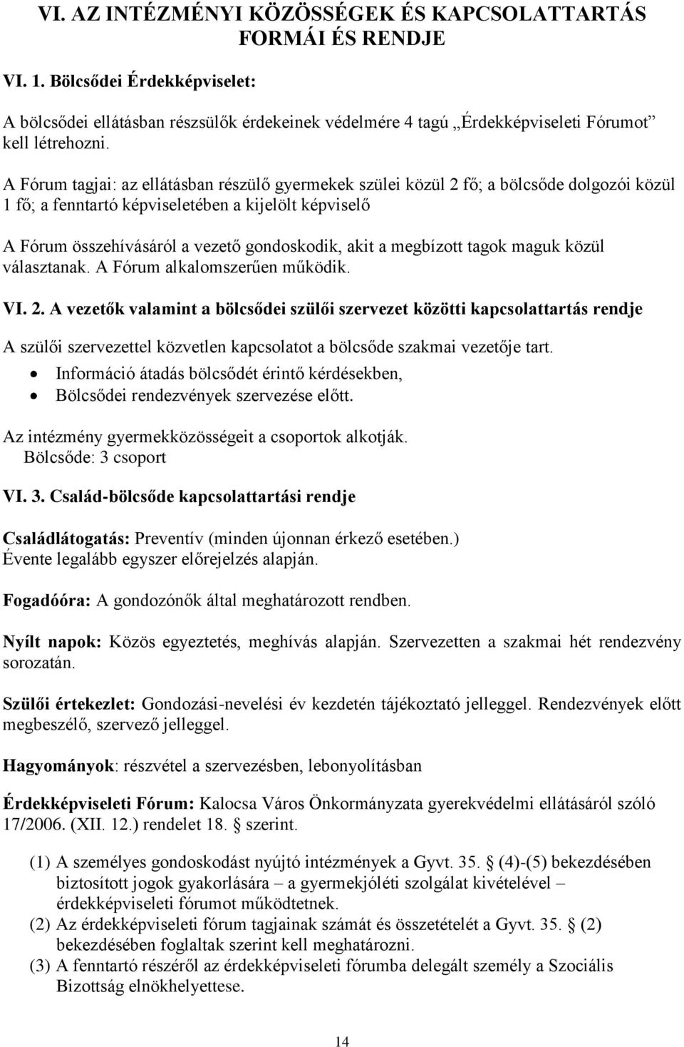 A Fórum tagjai: az ellátásban részülő gyermekek szülei közül 2 fő; a bölcsőde dolgozói közül 1 fő; a fenntartó képviseletében a kijelölt képviselő A Fórum összehívásáról a vezető gondoskodik, akit a