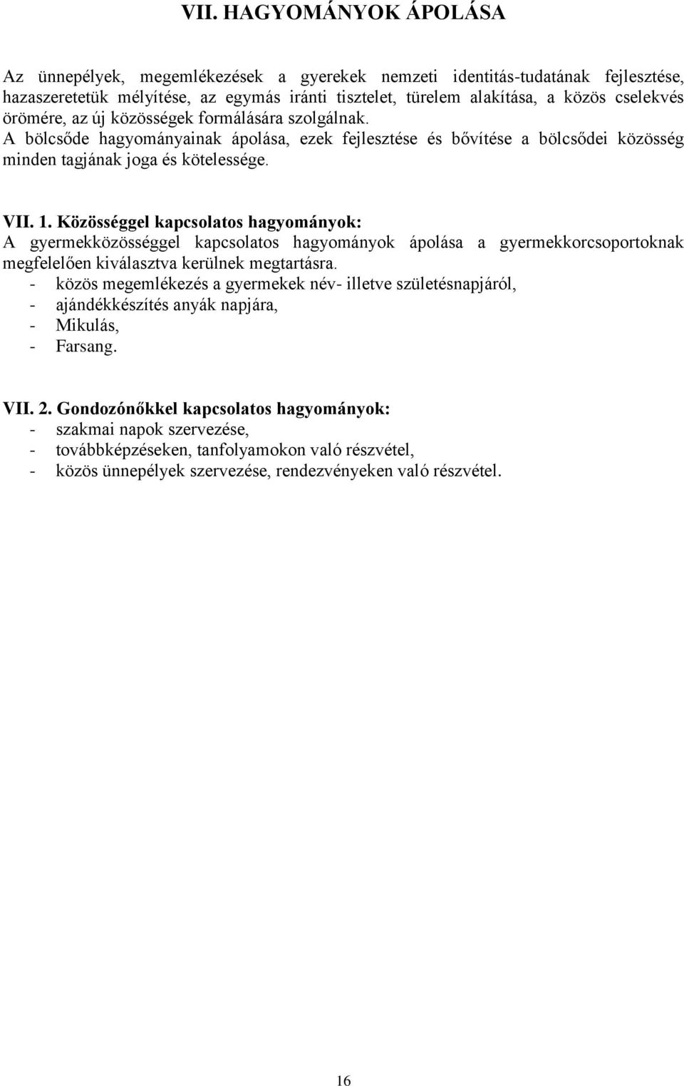 Közösséggel kapcsolatos hagyományok: A gyermekközösséggel kapcsolatos hagyományok ápolása a gyermekkorcsoportoknak megfelelően kiválasztva kerülnek megtartásra.