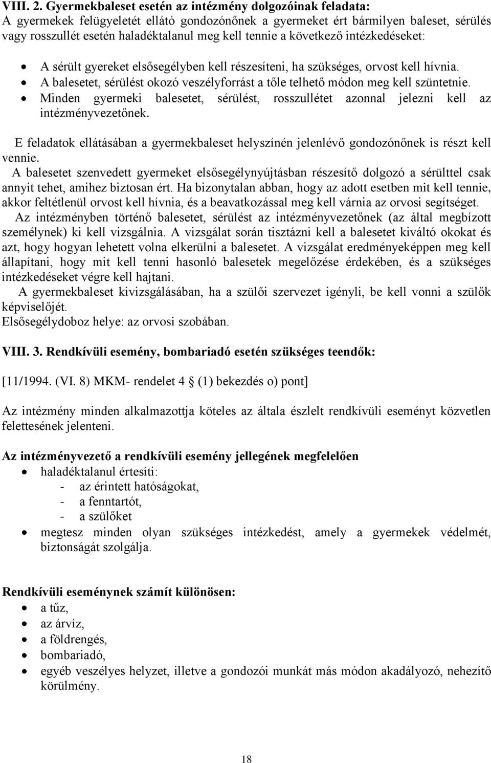 a következő intézkedéseket: A sérült gyereket elsősegélyben kell részesíteni, ha szükséges, orvost kell hívnia. A balesetet, sérülést okozó veszélyforrást a tőle telhető módon meg kell szüntetnie.