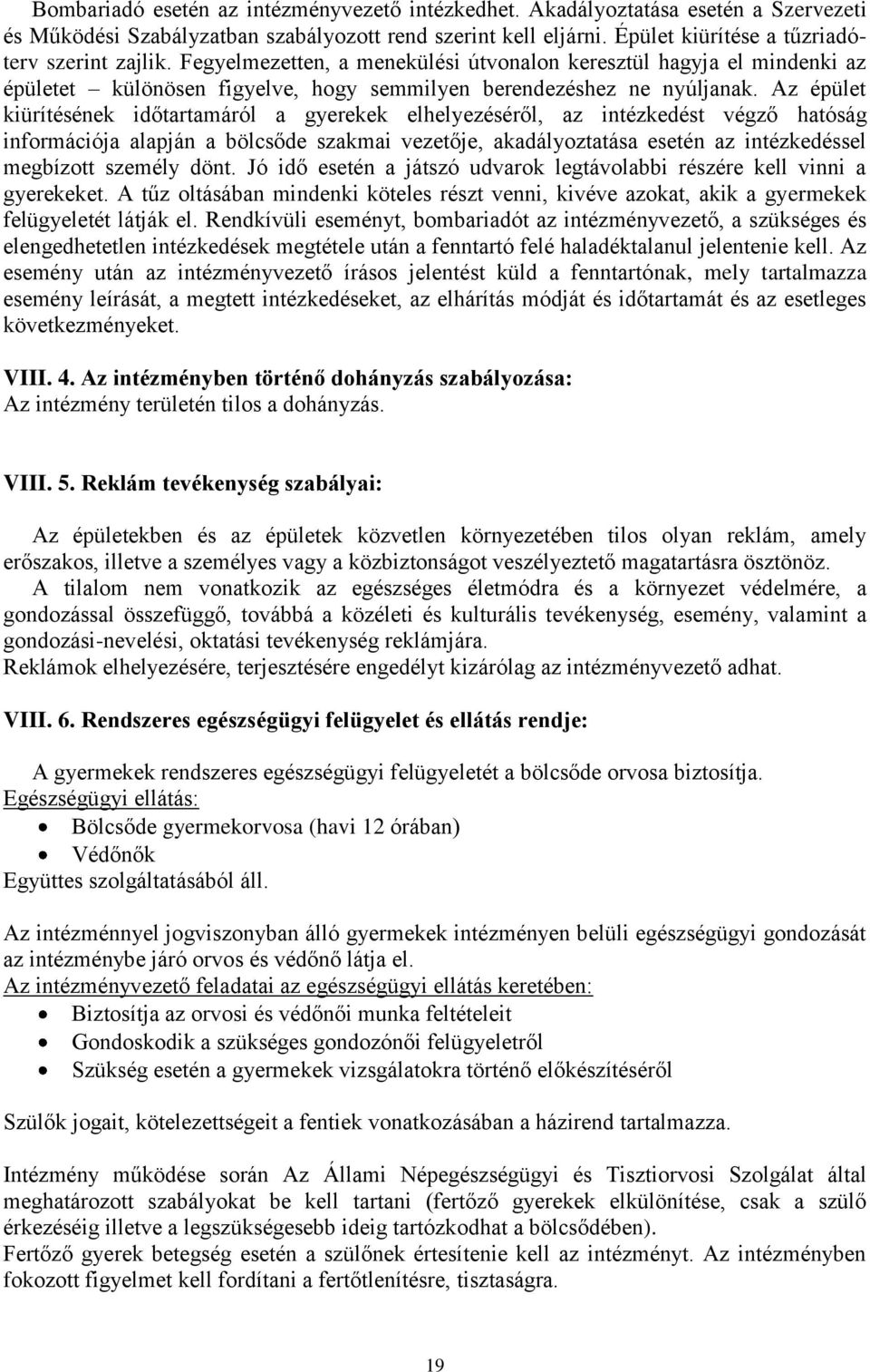 Az épület kiürítésének időtartamáról a gyerekek elhelyezéséről, az intézkedést végző hatóság információja alapján a bölcsőde szakmai vezetője, akadályoztatása esetén az intézkedéssel megbízott