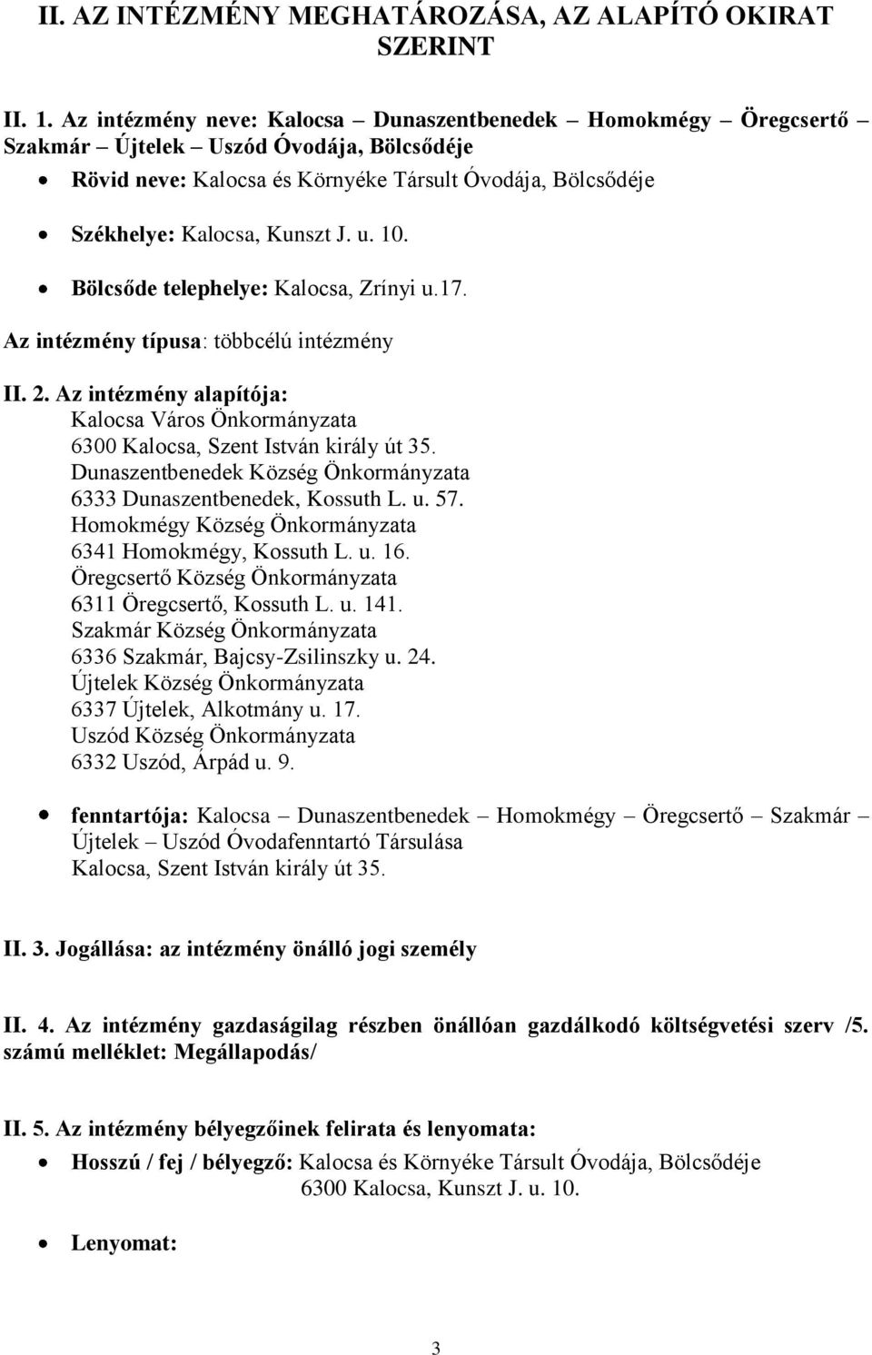 10. Bölcsőde telephelye: Kalocsa, Zrínyi u.17. Az intézmény típusa: többcélú intézmény II. 2. Az intézmény alapítója: Kalocsa Város Önkormányzata 6300 Kalocsa, Szent István király út 35.