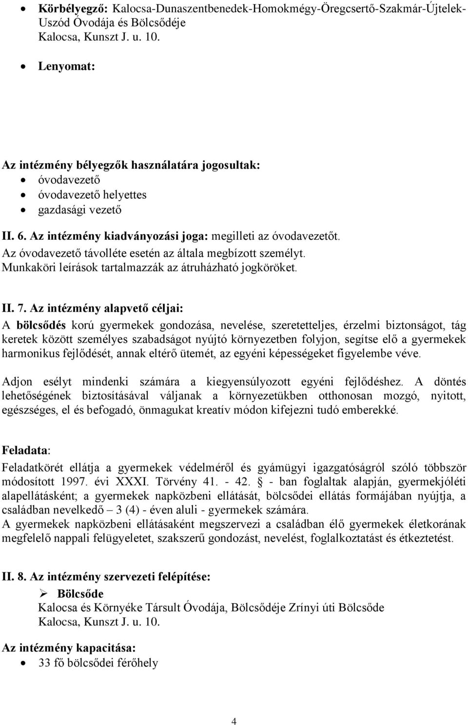 Az óvodavezető távolléte esetén az általa megbízott személyt. Munkaköri leírások tartalmazzák az átruházható jogköröket. II. 7.