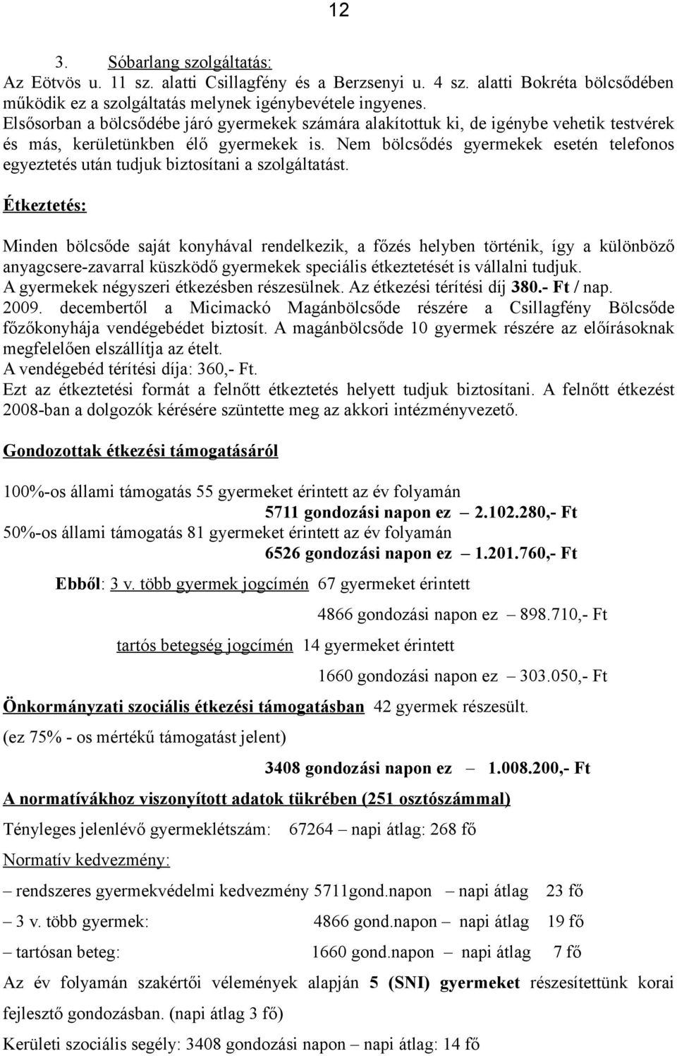 Nem bölcsődés gyermekek esetén telefonos egyeztetés után tudjuk biztosítani a szolgáltatást.