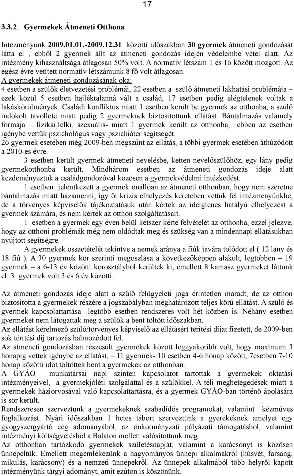 A normatív létszám 1 és 16 között mozgott. Az egész évre vetített normatív létszámunk 8 fő volt átlagosan.